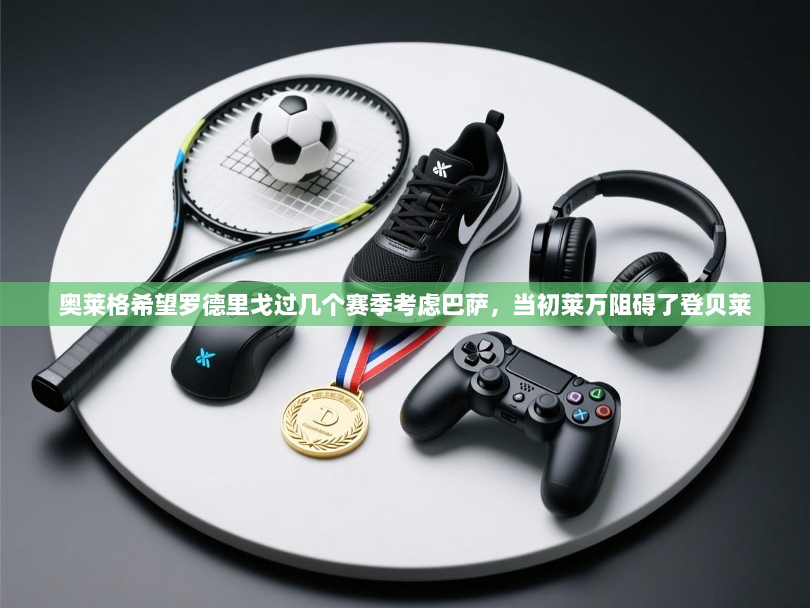 奥莱格希望罗德里戈过几个赛季考虑巴萨，当初莱万阻碍了登贝莱