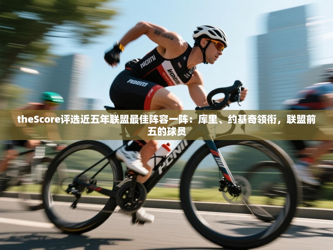 theScore评选近五年联盟最佳阵容一阵：库里、约基奇领衔，联盟前五的球员  第2张