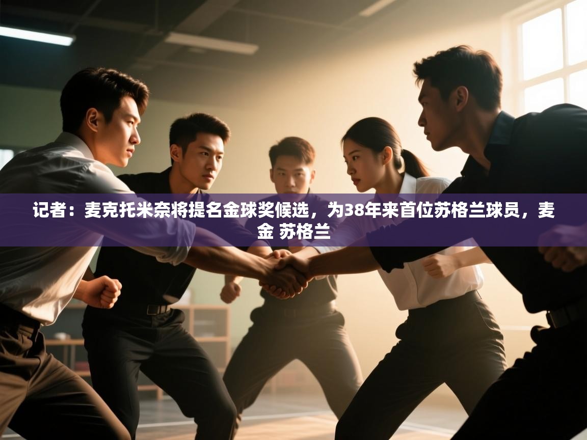 记者：麦克托米奈将提名金球奖候选，为38年来首位苏格兰球员，麦金 苏格兰