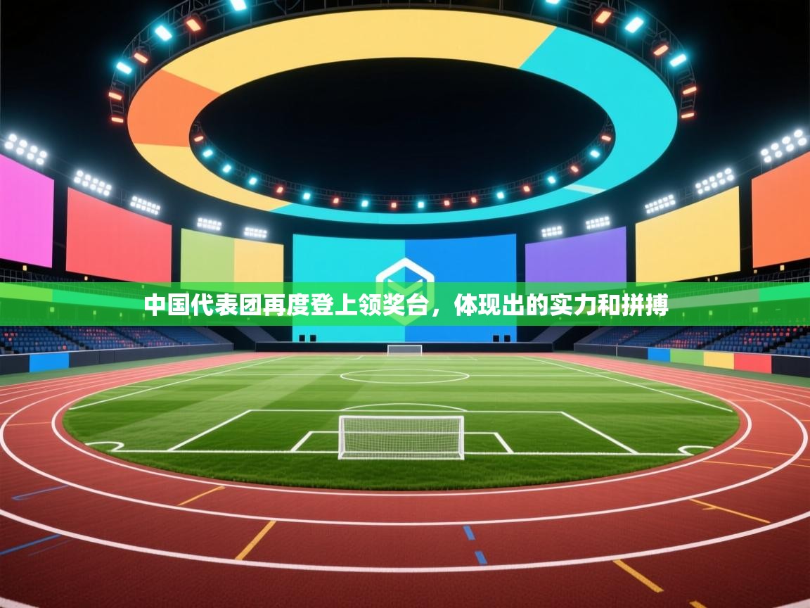 中国代表团再度登上领奖台，体现出的实力和拼搏