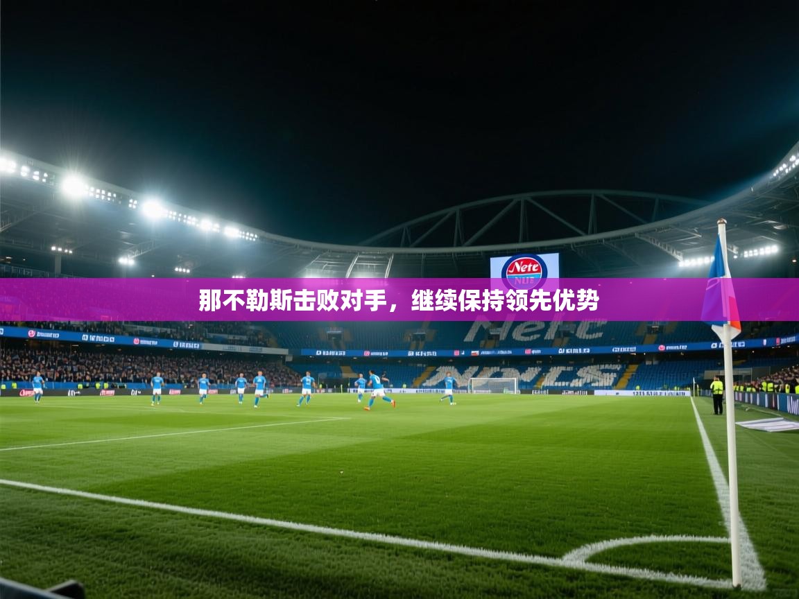 那不勒斯击败对手,继续保持领先优势 第1张