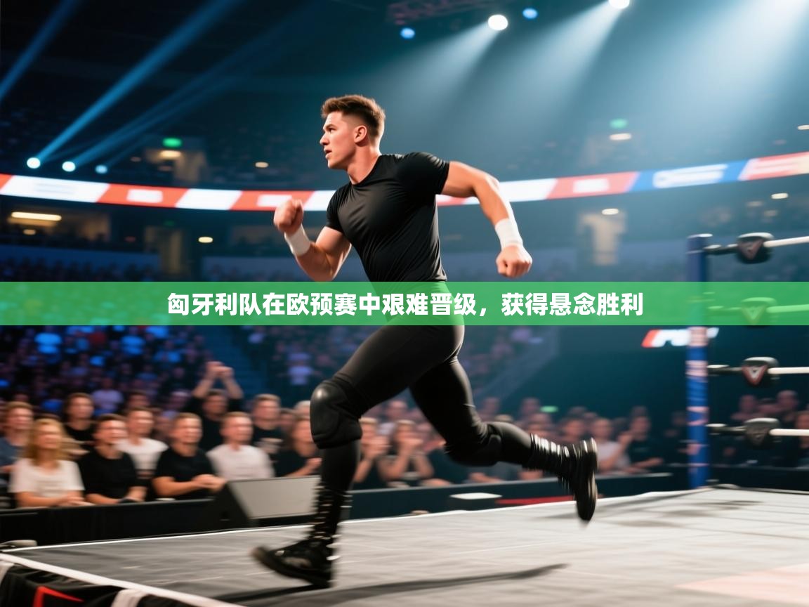 匈牙利队在欧预赛中艰难晋级,获得悬念胜利 第2张